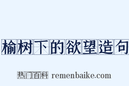 榆树下的欲望造句是什么意思的图片